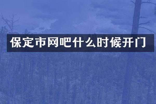 保定市网吧什么时候开门