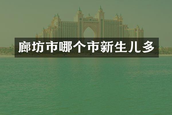 廊坊市哪个市新生儿多