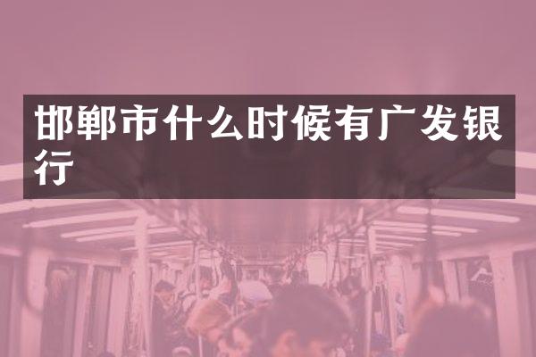 邯郸市什么时候有广发银行