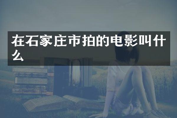 在石家庄市拍的电影叫什么