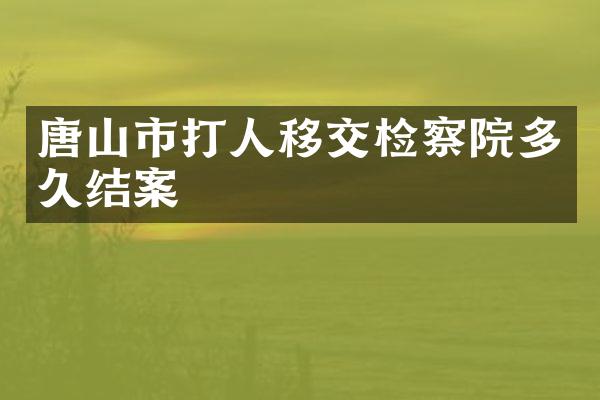 唐山市打人移交检察院多久结案