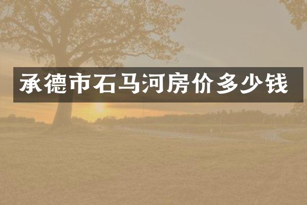 承德市石马河房价多少钱