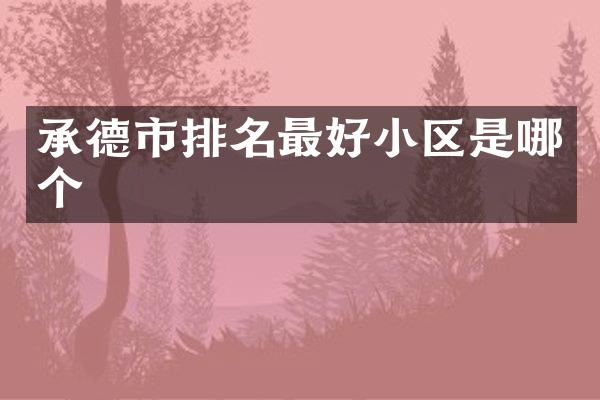 承德市排名最好小区是哪个