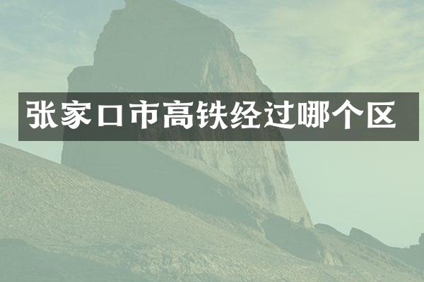 张家口市高铁经过哪个区