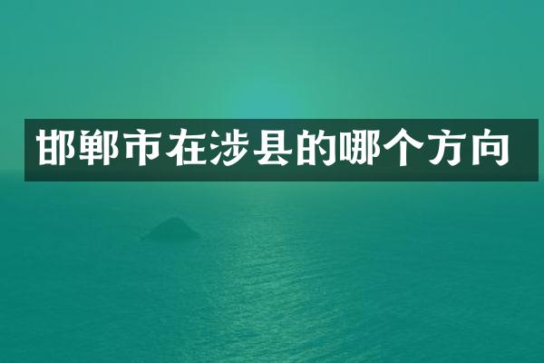 邯郸市在涉县的哪个方向