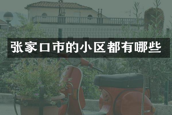 张家口市的小区都有哪些