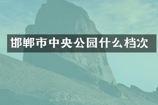 邯郸市中央公园什么档次