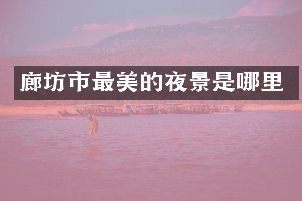 廊坊市最美的夜景是哪里