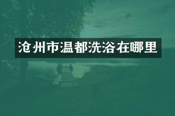 沧州市温都洗浴在哪里