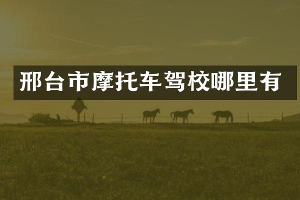 邢台市摩托车驾校哪里有