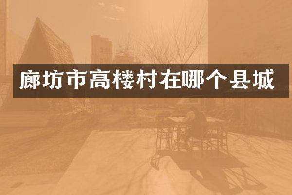 廊坊市高楼村在哪个县城