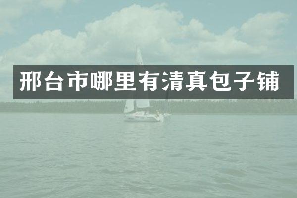 邢台市哪里有清真包子铺