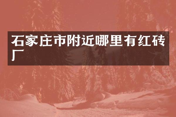石家庄市附近哪里有红砖厂