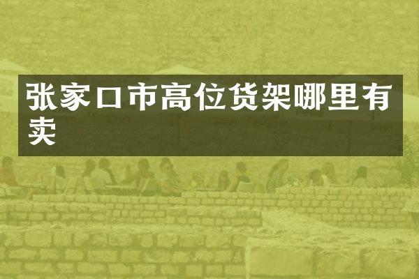 张家口市高位货架哪里有卖