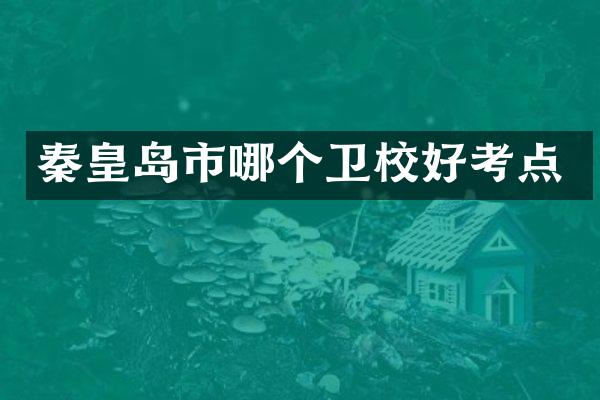 秦皇岛市哪个卫校好考点