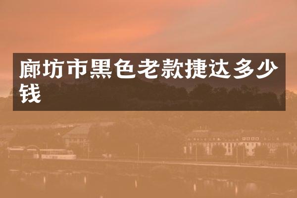廊坊市黑色老款捷达多少钱
