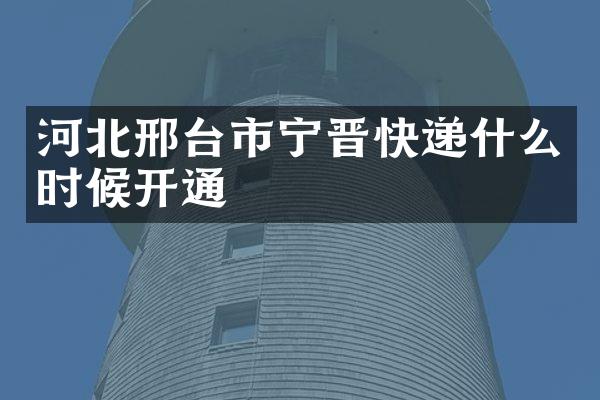 河北邢台市宁晋快递什么时候开通