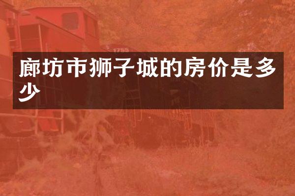 廊坊市狮子城的房价是多少