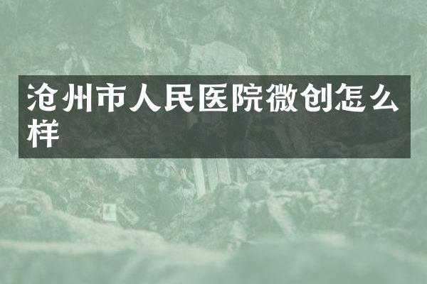 沧州市人民医院微创怎么样