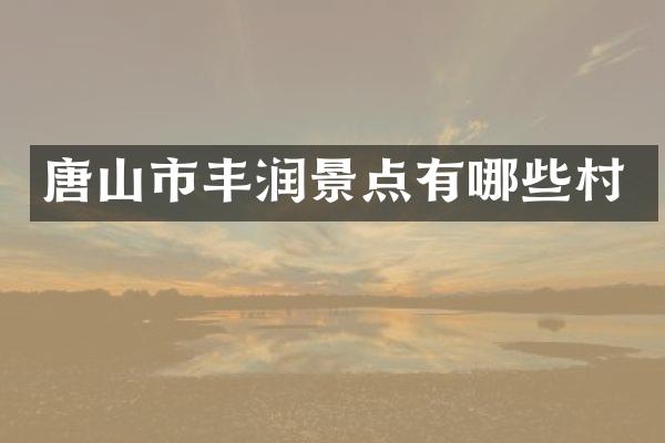 唐山市丰润景点有哪些村