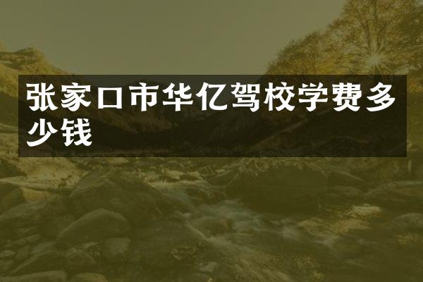张家口市华亿驾校学费多少钱
