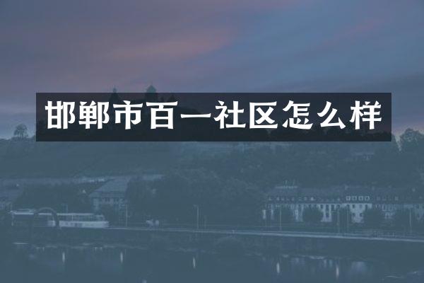 邯郸市百一社区怎么样