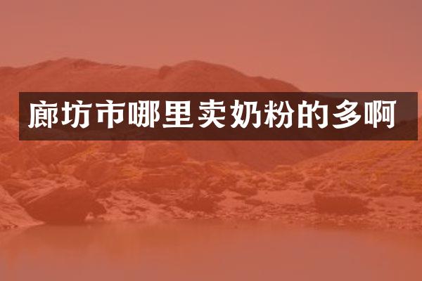 廊坊市哪里卖奶粉的多啊