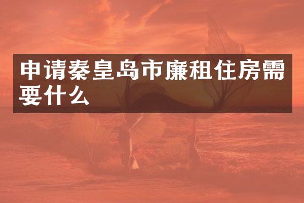 申请秦皇岛市廉租住房需要什么