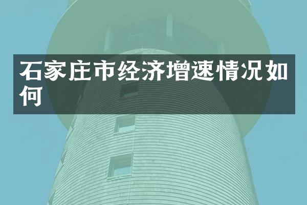 石家庄市经济增速情况如何