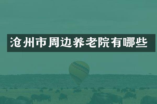 沧州市周边养老院有哪些