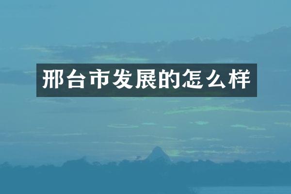 邢台市发展的怎么样