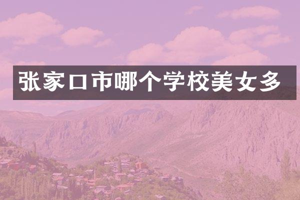 张家口市哪个学校美女多