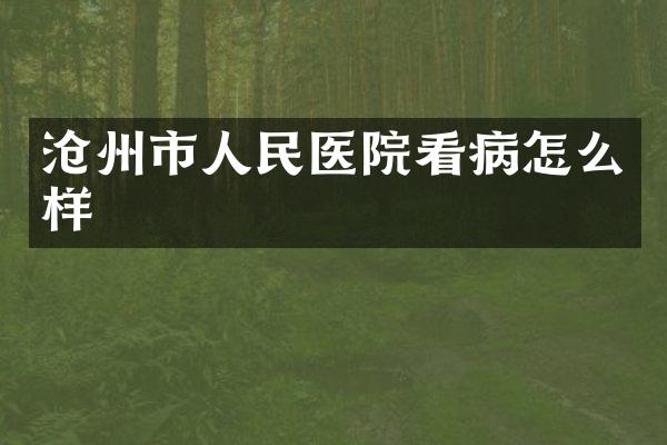 沧州市人民医院看病怎么样