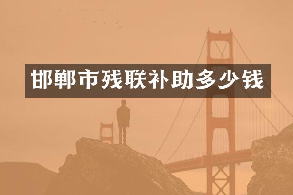 邯郸市残联补助多少钱