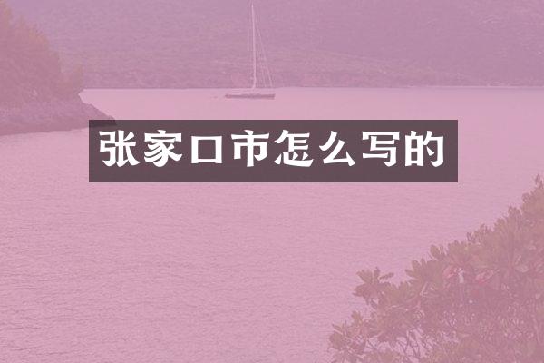 张家口市怎么写的