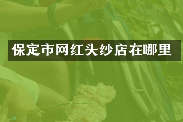保定市网红头纱店在哪里