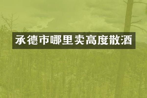 承德市哪里卖高度散酒