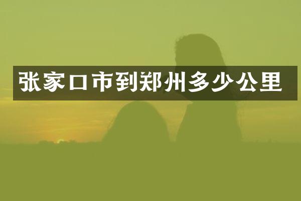 张家口市到郑州多少公里
