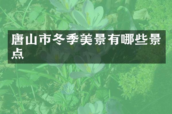 唐山市冬季美景有哪些景点