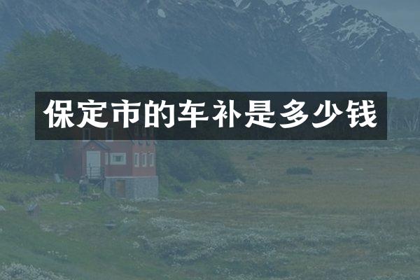 保定市的车补是多少钱