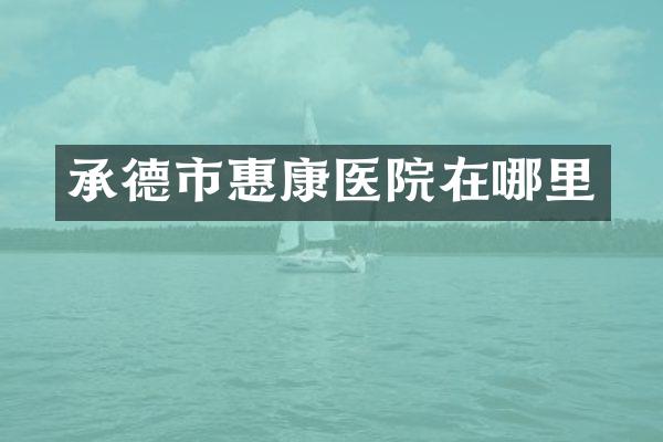 承德市惠康医院在哪里