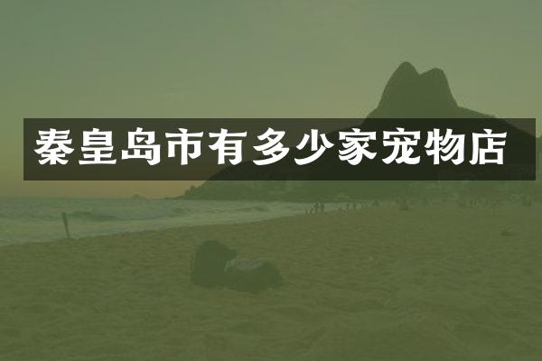 秦皇岛市有多少家宠物店