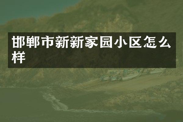 邯郸市新新家园小区怎么样