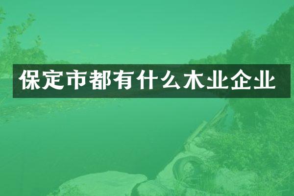 保定市都有什么木业企业