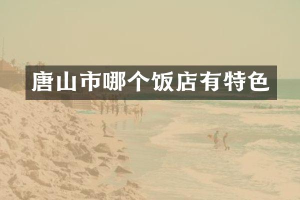 唐山市哪个饭店有特色