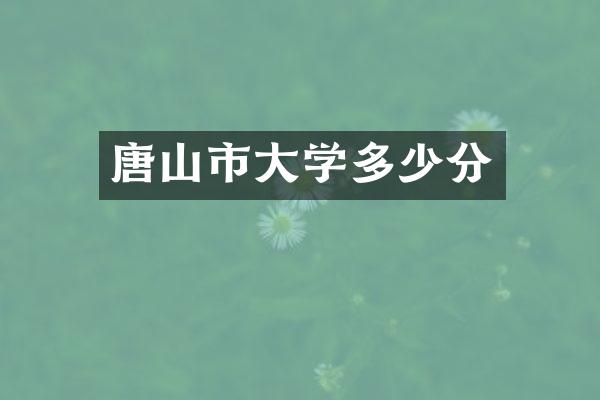 唐山市大学多少分
