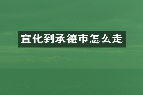 宣化到承德市怎么走