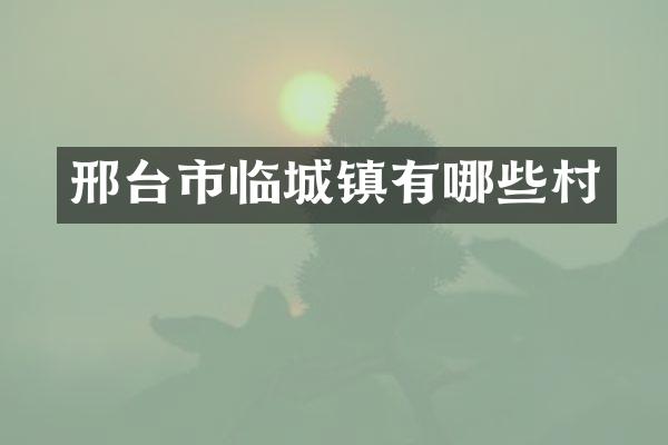 邢台市临城镇有哪些村