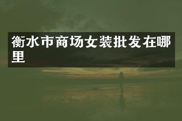 衡水市商场女装批发在哪里