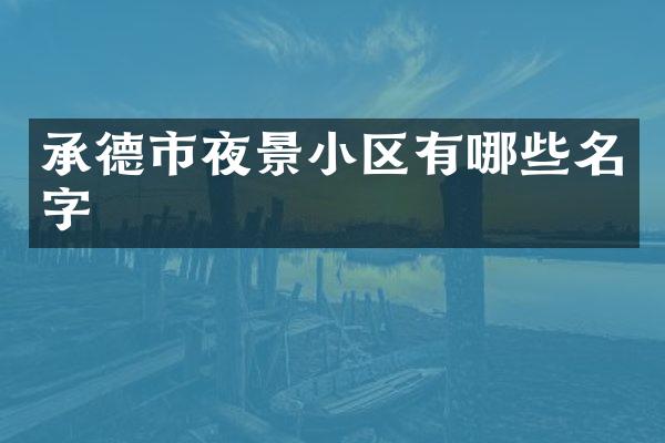 承德市夜景小区有哪些名字